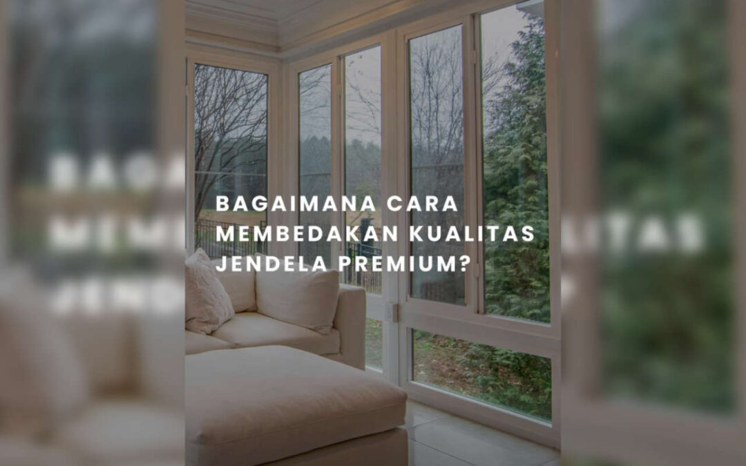 Bagaimana membedakan kualitas jendela yang premium